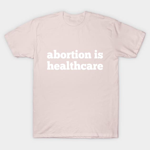 abortion is healthcare, roe v wade, reproductive rights T-Shirt by misoukill